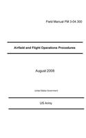 Field Manual FM 3-04.300 Airfield and Flight Operations Procedures August 2008