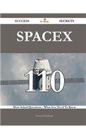 Spacex 110 Success Secrets - 110 Most Asked Questions on Spacex - What You Need to Know
