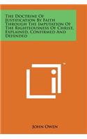 Doctrine of Justification by Faith Through the Imputation of the Righteousness of Christ, Explained, Confirmed and Defended