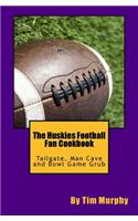 The Huskies Football Fan Cookbook: Tailgate, Man Cave and Bowl Game Grub(Cookbook for Guys)