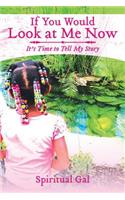 If You Would Look at Me Now: It's Time to Tell My Story(English)