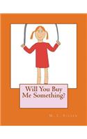 Will You Buy Me Something?