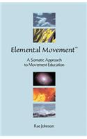 Elemental Movement: A Somatic Approach to Movement Education