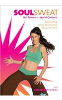 Soul Sweat: Exhilarating Dance Workout for Body and Spirit: Hot Moves - World Grooves: Exhilarating Dance Workout for Body and Spirit
