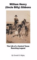 William Henry (Uncle Billy) Gibbons - The Life of a Central Texas Ranching Legend