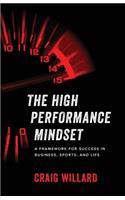 The High Performance Mindset: A Framework for Success in Business, Sports, and Life