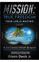 Mission: True Freedom: A 21st Century Wealth Blueprint - An 8-Step Plan to Retire Younger and Retire Richer