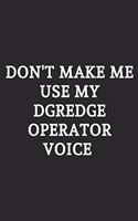 Don't Make Me Use My Dredge Operator Voice: Lined Notebook / Journal Gift, 120 Pages, Soft Cover, Matte Finish