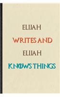 Elijah Writes And Elijah Knows Things: Practical Blank Lined Personalized First Name Notebook/ Journal, Appreciation Gratitude Thank You Graduation Souvenir Gag Gift, Latest Cute Graphic