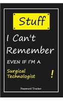 STUFF! I Can't Remember EVEN IF I'M A Surgical Technologist: An Organizer for All Your Passwords and Shity Shit with Unique Touch - Password Tracker - 120 Pages(6''x9'') -Gift for Woman, Gift from Husband, Gif