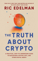 The Truth About Crypto: A Practical, Easy-To-Understand Guide to Bitcoin, Blockchain, Nfts, and Other Digital Assets