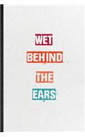 Wet Behind The Ears