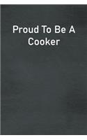 Proud To Be A Cooker: Lined Notebook For Men, Women And Co Workers