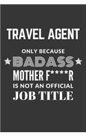 Travel Agent Only Because Badass Mother F****R Is Not An Official Job Title Notebook: Lined Journal, 120 Pages, 6 x 9, Matte Finish