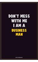 Don't Mess With Me, I Am A Business man: Career Motivational Quotes 6x9 120 Pages Blank Lined Notebook Journal