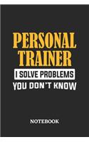 Personal Trainer I Solve Problems You Don't Know Notebook: 6x9 inches - 110 ruled, lined pages - Greatest Passionate Office Job Journal Utility - Gift, Present Idea