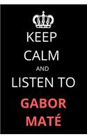 Keep Calm and Listen To Gabor Maté