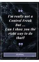 I'm really not a Control Freak But... Can I show you the right way to do that? - Journal