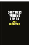 Don't Mess With Me I Am An Art Director