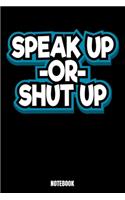 Speak Up Or Shut Up Notebook