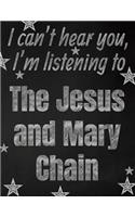I can't hear you, I'm listening to The Jesus and Mary Chain creative writing lined notebook: Promoting band fandom and music creativity through writing...one day at a time
