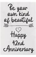 Be your own kind of beautiful Happy 42nd Anniversary: 42 Year Old Anniversary Gift Journal / Notebook / Diary / Unique Greeting Card Alternative