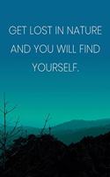 Inspirational Quote Notebook - 'Get Lost In Nature And You Will Find Yourself.' - Inspirational Journal to Write in: Medium College-Ruled Journey Diary, 110 page, Lined, 6x9 (15.2 x 22.9 cm)