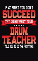 If At First You Don't Succeed Try Doing What Your Drum Teacher Told You To Do The First Time: College Ruled Composition Notebook Journal
