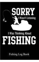 Sorry I Wasn't Listening I Was Thinking About Fishing Fishing Log Book