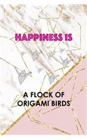 Happiness Is A Flock Of Origami Birds