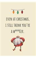 Even at Christmas, I Still Think You're A W**nker.