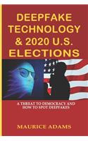Deepfake Technology & 2020 U.S. Elections: A Threat to Democracy and How to Spot Deepfakes