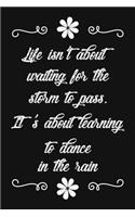 Life Isn't About Waiting For The Storm To Pass. It's About Learning To Dance In The Rain: Blank Lined And Dot Grid Paper Notebook for Writing /110 pages /6"x9"