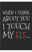 When I Think About You I Touch My Elf Notebook - Adult Christmas Puns Journal - Funny Xmas Diary: Medium College-Ruled Journey Diary, 110 page, Lined, 6x9 (15.2 x 22.9 cm)