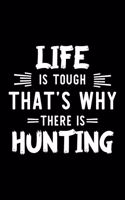 Life Is Tough That's Why There Is Hunting: Hunting Lover Journal - Great Christmas & Birthday Gift Idea for Hunting Fan - Hunting Theme Notebook - Hunting Fan Diary - 100 pages 6x9 inches