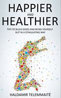 Happier and Healthier: Tips to build good and being yourself but in a stimulating way