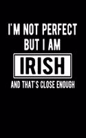 I'm Not Perfect But I Am Irish And That's Close Enough