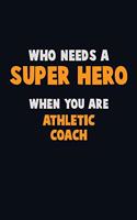 Who Need A SUPER HERO, When You Are Athletic Coach: 6X9 Career Pride 120 pages Writing Notebooks
