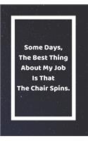 Some Days The Best Thing About My Job Is That The Chair Spins: Funny White Elephant Gag Gifts For Coworkers Going Away, Birthday, Retirees, Friends & Family Secret Santa Gift Ideas For Coworkers Really Funny Jok