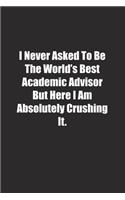 I Never Asked To Be The World's Best Academic Advisor But Here I Am Absolutely Crushing It.: Lined notebook