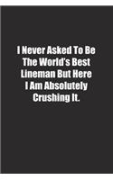 I Never Asked To Be The World's Best Lineman But Here I Am Absolutely Crushing It.: Lined notebook