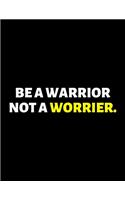 Be A Warrior Not A Worrier
