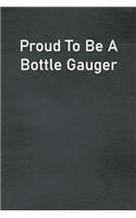 Proud To Be A Bottle Gauger: Lined Notebook For Men, Women And Co Workers