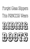 Forget Glass Slippers This Princess Wears Riding Boots: Funny Horse Lover Gift Notebook For Girls