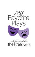 My Favorite Plays: A journal for theatre lovers(11 Theatre and Performing Arts)