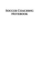 Soccer Coach Notebook: Soccer Coaching Journal for Training Notes, Strategy, Plays Diagrams and Sketches