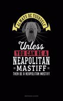 Always Be Yourself Unless You Can Be a Neapolitan Mastiff Then Be a Neapolitan Mastiff: 6 Columns Columnar Pad