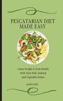 Pescatarian Diet Made Easy: Loose Weight & Gain Health with Tasty Fish, Seafood and Vegetable Dishes