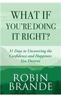 What If You're Doing It Right?: 31 Days To Uncovering the Confidence and Happiness You Deserve(1 Creative Living)
