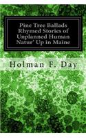 Pine Tree Ballads Rhymed Stories of Unplanned Human Natur' Up in Maine